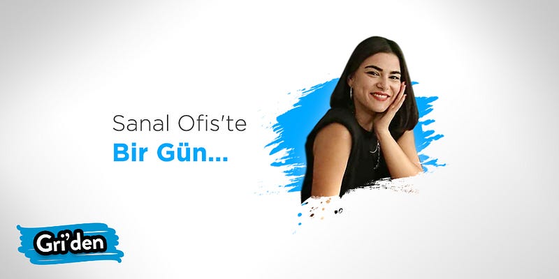 Sanal Ofis’te Bir Gün: Merve Sarıkaya