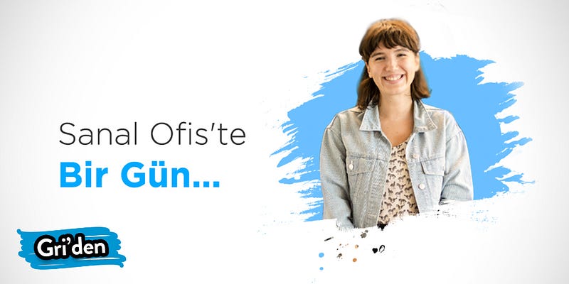 Sanal Ofis’te Bir Gün: Cansu Aynur