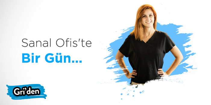 Sanal Ofis’te Bir Gün: Dilara Erturan