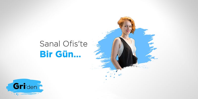 Sanal Ofis’te Bir Gün: Zeynep Köse