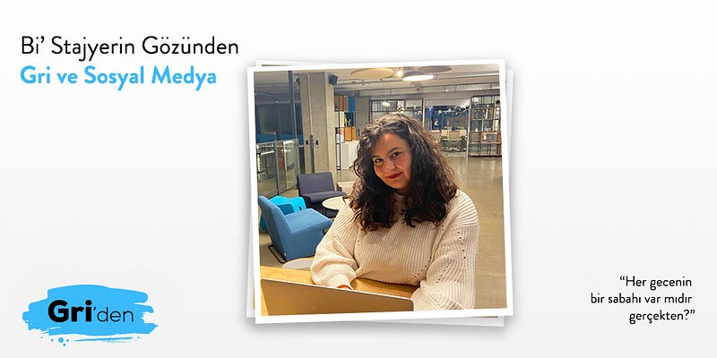 Bi’ Stajyerin Gözünden Gri ve Sosyal Medya